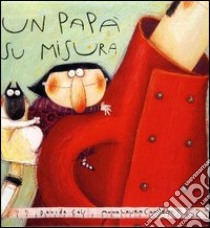 Un papà su misura. Ediz. illustrata libro di Calì Davide; Cantone Anna Laura