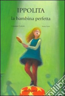 Ippolita, la bambina perfetta libro di Caliceti Giuseppe; Cerri Mara