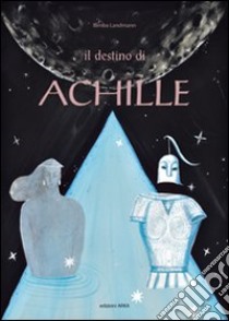 Il destino di Achille. Ediz. illustrata libro di Landmann Bimba