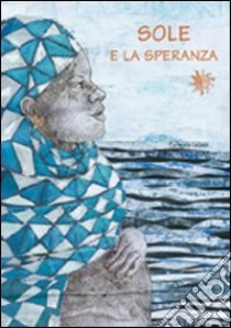 Sole e la speranza. Ediz. illustrata libro di Leuzzi Carmela