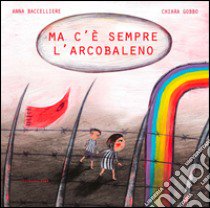 Ma c'è sempre l'arcobaleno libro di Baccelliere Anna; Gobbo Chiara