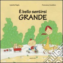 È bello sentirsi grande. Ediz. illustrata libro di Paglia Isabella; Cavallaro Francesca