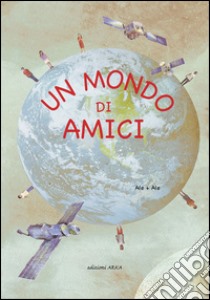 Un mondo di amici. Ediz. illustrata libro di Ale + Ale