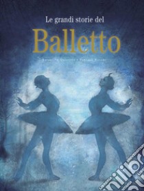 Le grandi storie del balletto. Ediz. a colori libro di Quarello Serenella