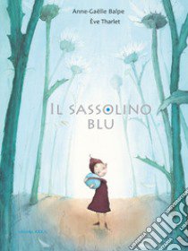 Il sassolino blu. Ediz. a colori libro di Balpe Anne-Gaëlle