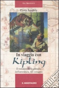 In viaggio con Kipling. Il romanzo della giungla, dell'avventura, del coraggio libro di Amabile Flavia