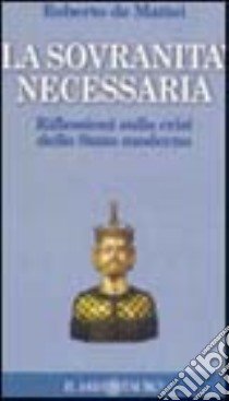 La sovranità necessaria. Riflessioni sulla crisi dello Stato moderno libro di De Mattei Roberto