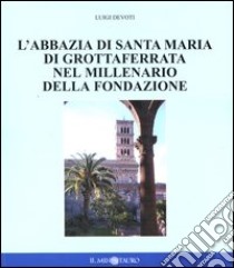 L'abbazia di Santa Maria di Grottaferrata nel millenario della fondazione libro di Devoti Luigi