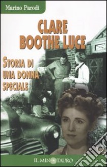 Clare Boothe Luce. Storia di una donna speciale libro di Parodi Marino