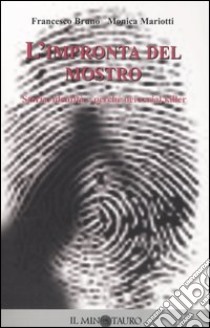 L'impronta del mostro. Storia, identità e perché dei serial killer libro di Bruno Francesco - Mariotti Monica