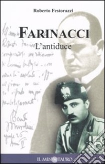 Farinacci. L'antiduce. In appendice il «Diario 1943» del gerarca più fascista di Mussolini libro di Festorazzi Roberto