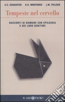 Tempeste nel cervello. Racconti di bambini con epilessia e dei loro genitori libro di Schachter Steven C. - Montouris Georgia D. - Pellock John M.