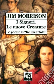 I signori. Le nuove creature. Le poesie di «Re lucertola» libro di Morrison Jim