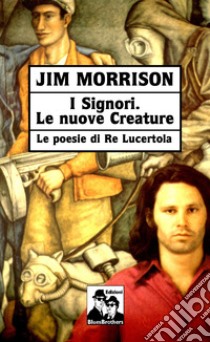 I signori. Le nuove creature. Le poesie di «Re Lucertola» libro di Morrison Jim