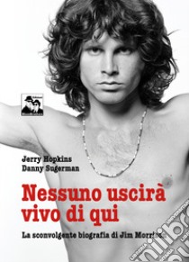 Nessuno uscirà vivo di qui. La sconvolgente biografia di Jim Morrison libro di Hopkins Jerry; Sugerman Daniel