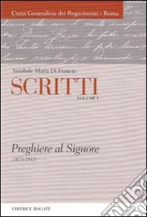 Scritti. Annibale Maria di Francia. Vol. 1: Preghiere al Signore (1873-1912) libro