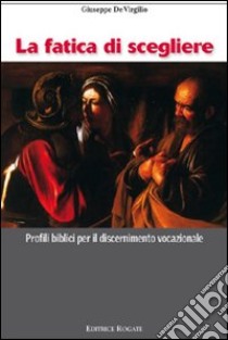 Fatica di scegliere. Profili biblici per il discernimento vocazionale libro di De Virgilio Giuseppe