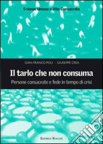 Il tarlo che non consuma. Persone consacrate e fede in tempo di crisi libro di Crea Giuseppe; Poli G. Franco