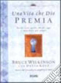 Una vita che Dio premia. Perché tutto quello che fai oggi è importante per sempre libro di Wilkinson Bruce; Laiso G. E. (cur.)