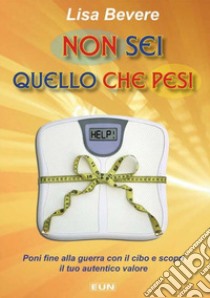 Non sei quello che pesi. Poni fine alla guerra con il cibo e scopri il tuo autentico valore libro di Bevere Lisa; Laiso G. E. (cur.)