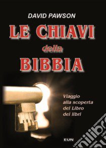 Le chiavi della Bibbia. Viaggio alla scoperta del libro dei libri libro di Pawson David; Laiso G. E. (cur.)