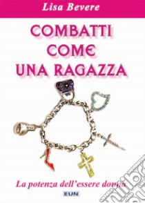 Combatti come una ragazza. La potenza dell'essere donna libro di Bevere Lisa; Laiso G. E. (cur.)