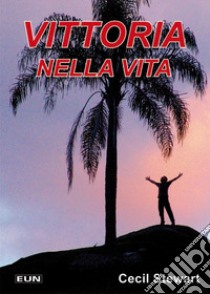 Vittoria nella vita libro di Stewart Cecil; Laiso G. E. (cur.)