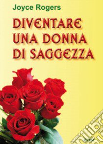 Diventare una donna di saggezza libro di Rogers Joyce; Laiso G. E. (cur.)