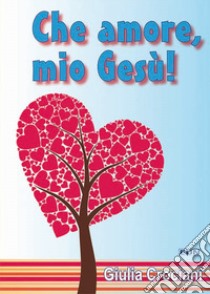 Che amore, mio Gesù! libro di Crociani Giulia; Giovanardi R. (cur.); Giovanardi M. (cur.)