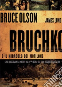 Bruchko e il miracolo dei Motilone. Come Bruce Olson ha portato nel 21esimo secolo una tribù dell'età della pietra libro di Olson Bruce; Lund James; Laiso G. E. (cur.)