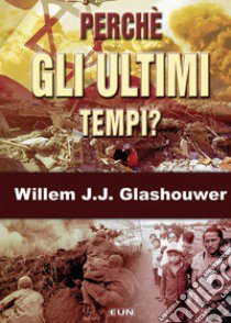 Perché gli ultimi tempi? Un'esplorazione biblica libro di Glashouwer Willem J.J.; Laiso G. E. (cur.)