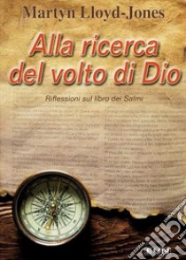 Alla ricerca del volto di Dio. Riflessioni sul libro dei Salmi libro di Lloyd-Jones Martyn; Laiso G. E. (cur.)