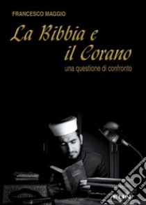 La Bibbia e il Corano. Una questione di confronto libro di Maggio Francesco; Laiso G. E. (cur.)