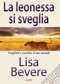 La leonessa si sveglia. Svegliati e cambia il tuo mondo libro di Bevere Lisa; Laiso G. E. (cur.)