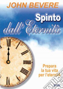 Spinto dall'eternità. Prepara la tua vita per l'eternità libro di Bevere John; Laiso G. E. (cur.)