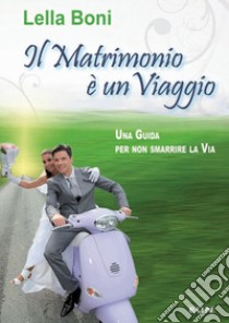 Il matrimonio è un viaggio. Una guida per non smarrire la via libro di Boni Lella; Laiso G. E. (cur.)