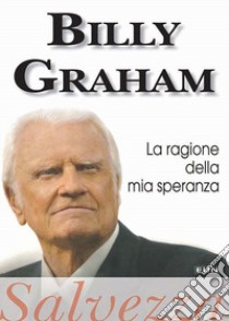 La ragione della mia speranza. Salvezza libro di Graham Billy; Laiso G. E. (cur.)