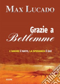 Grazie a Betlemme. L'amore è nato, la speranza è qui libro di Lucado Max; Laiso A. (cur.)