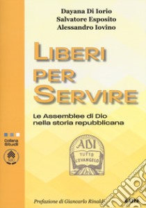 Liberi per servire. Le assemblee di Dio nella storia repubblicana libro di Di Iorio Dayana; Esposito Salvatore; Iovino Alessandro