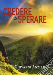 Credere e sperare libro di Anziani Giovanni