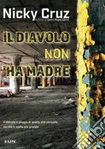 Il diavolo non ha madre. Perché lui è peggio di quello che pensate ma Dio è più grande libro di Cruz Nicky; Laiso G. E. (cur.)