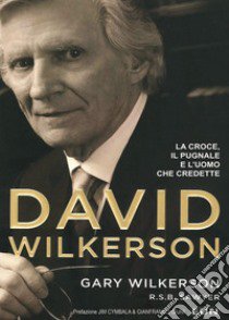 David Wilkerson. La croce, il pugnale e l'uomo che credette libro di Wilkerson Gary; Laiso A. (cur.)