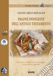 Pagine indigeste dell'Antico Testamento. Il Dio dei cristiani è il Dio di Abramo, di Isacco e di Giacobbe? libro di Rinaldi Giancarlo