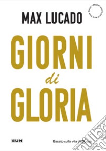 Giorni di gloria. Vivete adesso la vostra vita da Terra Promessa libro di Lucado Max; Laiso A. (cur.)