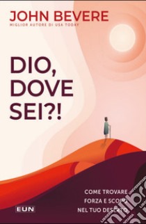 Dio dove sei?! Come trovare forza e scopo nel tuo deserto libro di Bevere John; Laiso A. (cur.)