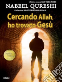 Cercando Allah, ho trovato Gesù. Un musulmano devoto incontra il cristianesimo libro di Qureshi Nabeel; Laiso A. (cur.)