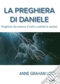 La preghiera di Daniele. Preghiera che smuove il cielo e cambia le nazioni libro di Graham Lotz Anne; Laiso A. (cur.)