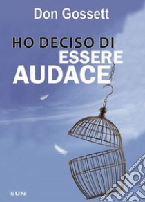 Ho deciso di essere audace libro di Gossett Don; Laiso A. (cur.)