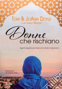 Donne che rischiano. Agenti segrete per Gesù nel mondo musulmano libro di Doyle Tom; Doyle JoAnn; Webster Greg; Laiso A. (cur.)