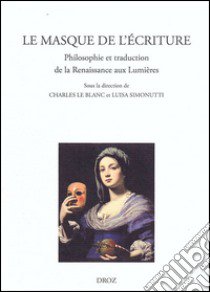 Le masque de l'écriture. Philosophie et traduction de la Renaissance aux lumières libro di Simonutti M. L. (cur.); Le Blanc C. (cur.)